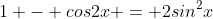1 - cos2x = 2sin^{2}x