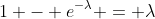 1 - e^{-\lambda} = \lambda