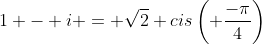 1 - i = \sqrt{2} cis\left( \frac{-\pi}{4}\right)