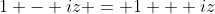 1 - iz = 1 + iz