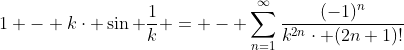 1 - k\cdot \sin \frac{1}{k} = - \sum_{n=1}^{\infty}\frac{(-1)^{n}}{k^{2n}\cdot (2n+1)!}