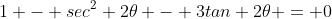 1 - sec^{2} 2\theta - 3tan 2\theta = 0
