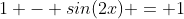 1 - sin(2x) = 1