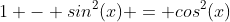 1 - sin^2(x) = cos^2(x)