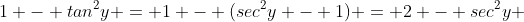 1 - tan^2{y} = 1 - (sec^2{y} - 1) = 2 - sec^2{y} 