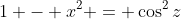 1 - x^2 = \cos^2{z}