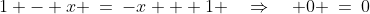 1 - x \:=\:-x + 1 \quad\Rightarrow\quad 0 \:=\:0
