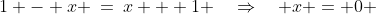 1 - x \:=\:x + 1 \quad\Rightarrow\quad x = 0 
