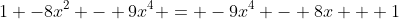 1 -8x^2 - 9x^4 = -9x^4 - 8x + 1