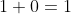 1+0=1