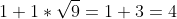 1+1*\sqrt{9}=1+3=4