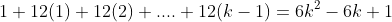 1+12(1)+12(2)+....+12(k-1)=6k^2-6k+1