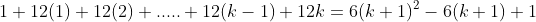1+12(1)+12(2)+.....+12(k-1)+12k=6(k+1)^2-6(k+1)+1\;\;\;?