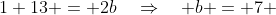1+13 = 2b\quad\Rightarrow\quad b = 7 