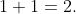 1+1=2.