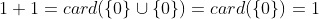 1+1=card(\{0\}\cup\{0\})=card(\{0\})=1