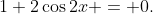 1+2\cos2x = 0.