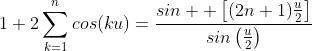 1+2\displaystyle\huge\sum_{k=1}^ncos(ku)=\frac{sin  \left[(2n+1)\frac{u}{2}\right]}{sin\left(\frac{u}{2}\right)}