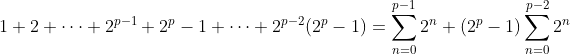 1+2+\cdots+2^{p-1}+2^p-1+\cdots+2^{p-2}(2^p-1)=\sum_{n=0}^{p-1}2^n+(2^p-1)\sum_{n=0}^{p-2}2^n