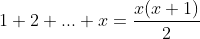 1+2+...+x=\frac{x(x+1)}{2}