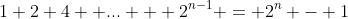 1+2+4+ ... + 2^{n-1} = 2^n - 1