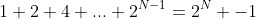 1+2+4+...+2^{N-1}=2^N -1