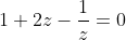 1+2z-\frac{1}{z}=0
