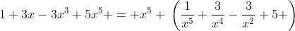 1+3x-3x^3+5x^5 = x^5 \:\left(\frac{1}{x^5}+\frac{3}{x^4}-\frac{3}{x^2}+5 \right)