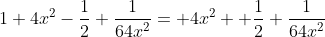 1+4x^2-\frac12+\frac{1}{64x^2}= 4x^2 +\frac12+\frac{1}{64x^2}