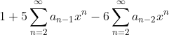 1+5\sum_{n=2}^{\infty}a_{n-1}x^{n}-6\sum_{n=2}^{\infty}a_{n-2}x^{n}