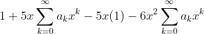 1+5x\sum_{k=0}^{\infty}a_{k}x^{k}-5x(1)-6x^{2}\sum_{k=0}^{\infty}a_{k}x^{k}