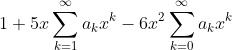 1+5x\sum_{k=1}^{\infty}a_{k}x^{k}-6x^{2}\sum_{k=0}^{\infty}a_{k}x^{k}
