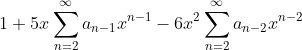 1+5x\sum_{n=2}^{\infty}a_{n-1}x^{n-1}-6x^{2}\sum_{n=2}^{\infty}a_{n-2}x^{n-2}