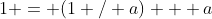 1 = (1 / a) + a