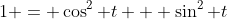 1 = \cos^2 t + \sin^2 t