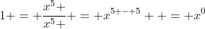 1 = \frac{{x^5 }}{{x^5 }} = x^{5 - 5}  = x^0