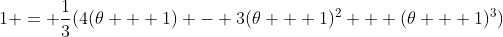 1 = \frac{1}{3}(4(\theta + 1) - 3(\theta + 1)^2 + (\theta + 1)^3)