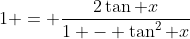 1 = \frac{2\tan x}{1 - \tan^2 x}