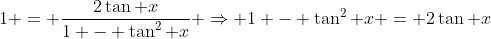 1 = \frac{2\tan x}{1 - \tan^2 x} \Rightarrow 1 - \tan^2 x = 2\tan x