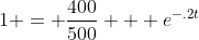 1 = \frac{400}{500} + e^{-.2t}