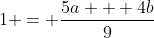 1 = \frac{5a + 4b}{9}