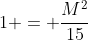 1 = \frac{M^2}{15}