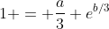 1 = \frac{a}{3} e^{b/3}