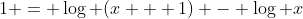 1 = \log (x + 1) - \log x
