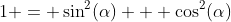 1 = \sin^2(\alpha) + \cos^2(\alpha)