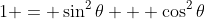 1 = \sin^2\theta + \cos^2\theta
