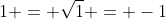 1 = \sqrt{1} = -1