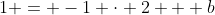 1 = -1 \cdot 2 + b