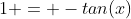 1 = -tan(x)