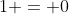 1 = 0